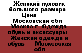 Женский пуховик большого размера › Цена ­ 2 600 - Московская обл., Москва г. Одежда, обувь и аксессуары » Женская одежда и обувь   . Московская обл.